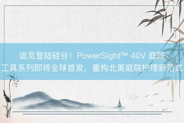 追觅登陆硅谷！PowerSight™ 40V 庭院工具系列即将全球首发，重构北美庭院护理新范式