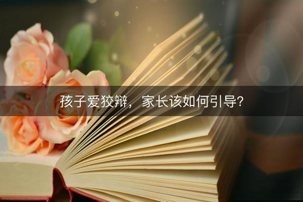 孩子爱狡辩，家长该如何引导？
